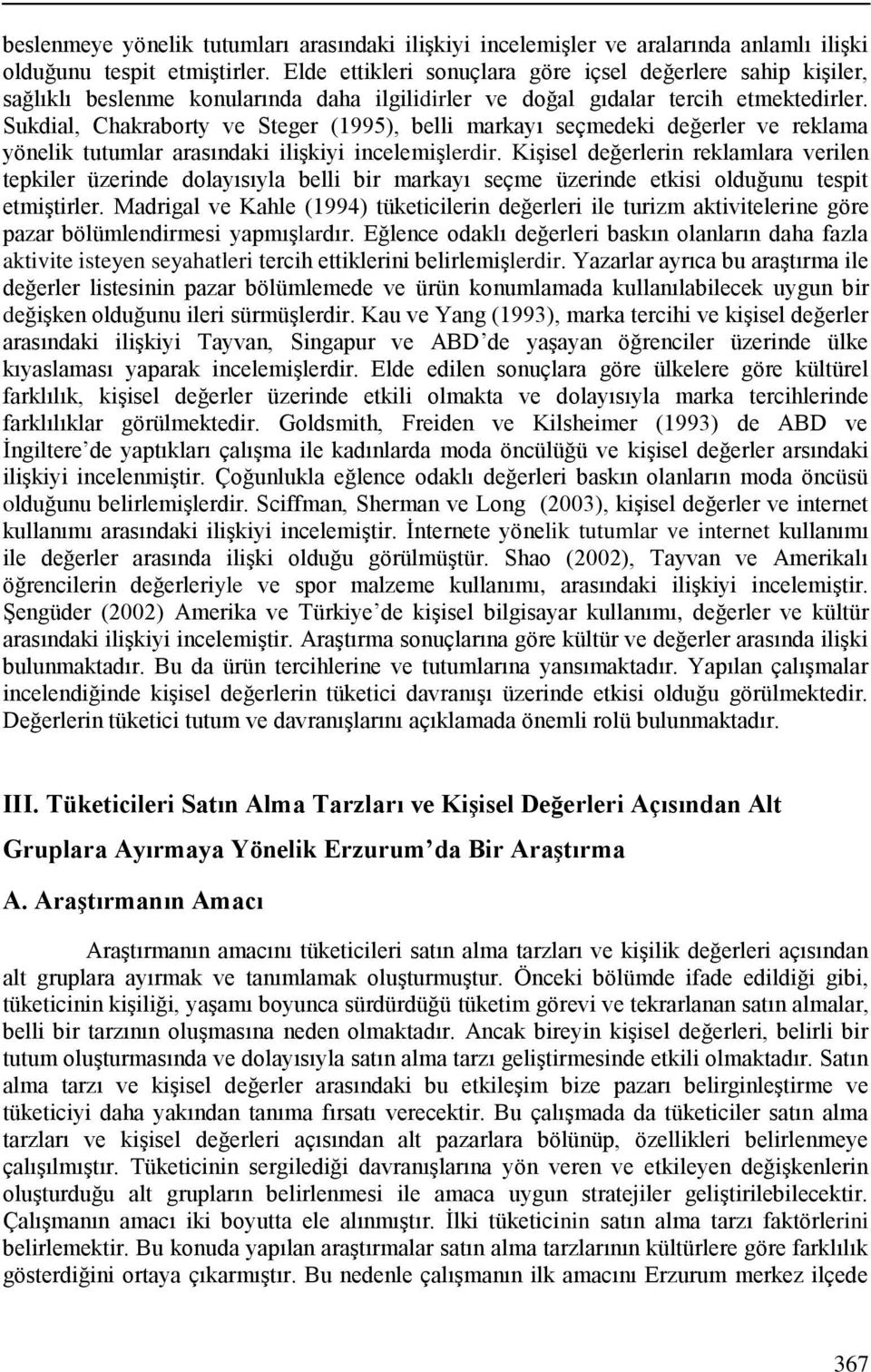 Sukdial, Chakraborty ve Steger (1995), belli markayı seçmedeki değerler ve reklama yönelik tutumlar arasındaki ilişkiyi incelemişlerdir.