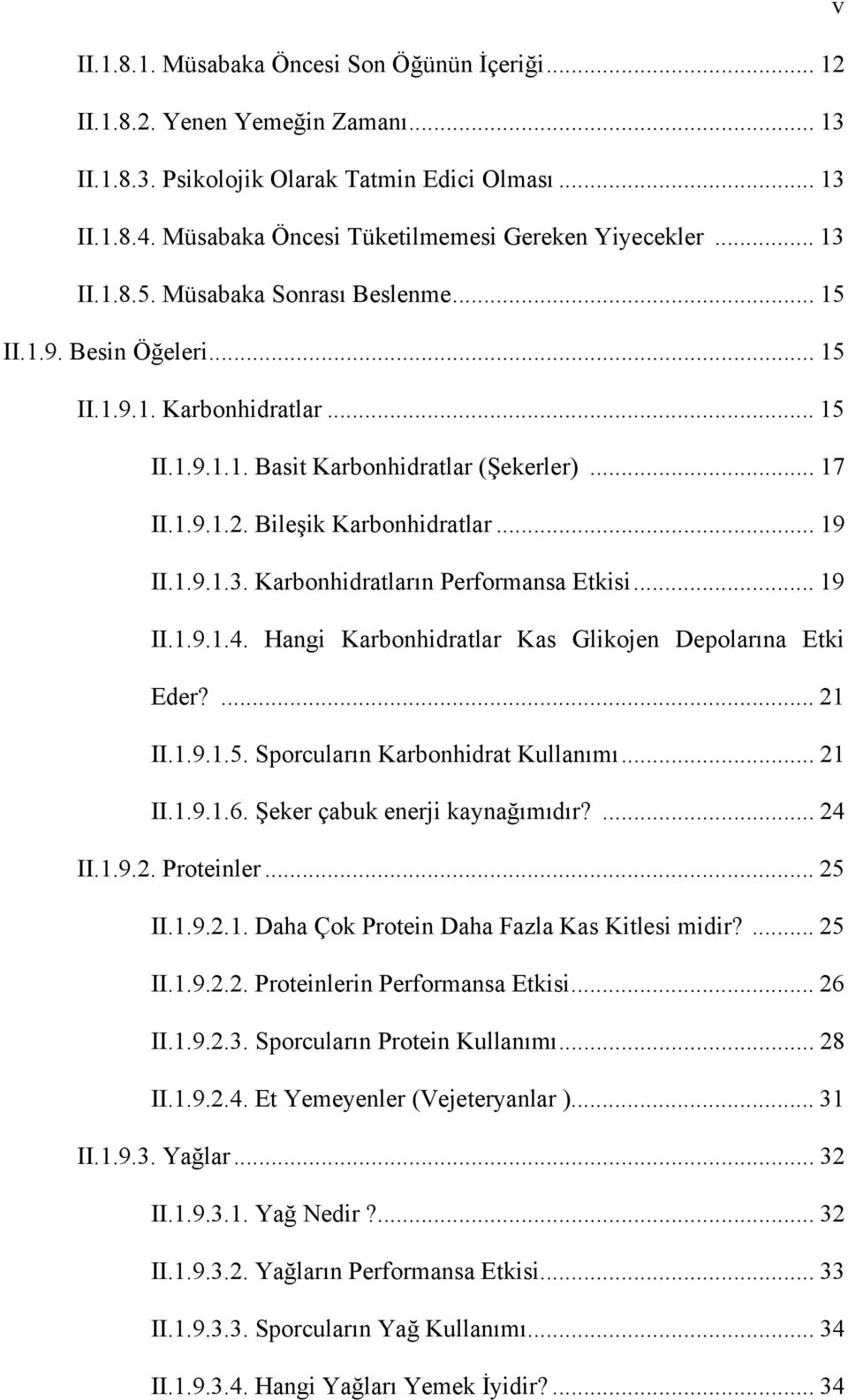 .. 17 II.1.9.1.2. Bileşik Karbonhidratlar... 19 II.1.9.1.3. Karbonhidratların Performansa Etkisi... 19 II.1.9.1.4. Hangi Karbonhidratlar Kas Glikojen Depolarına Etki Eder?... 21 II.1.9.1.5.