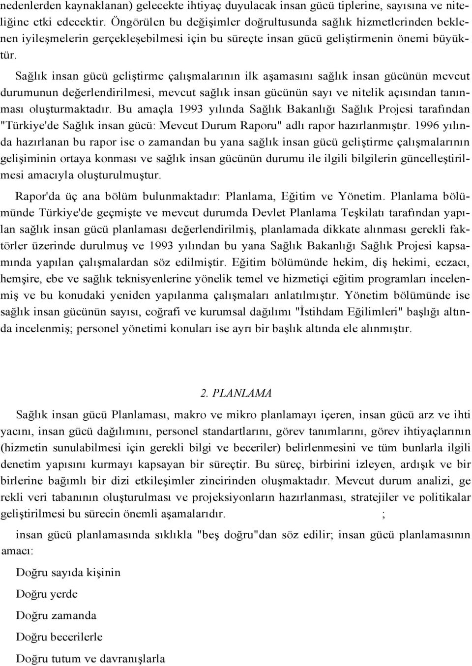 Sağlık insan gücü geliştirme çalışmalarının ilk aşamasını sağlık insan gücünün mevcut durumunun değerlendirilmesi, mevcut sağlık insan gücünün sayı ve nitelik açısından tanınması oluşturmaktadır.