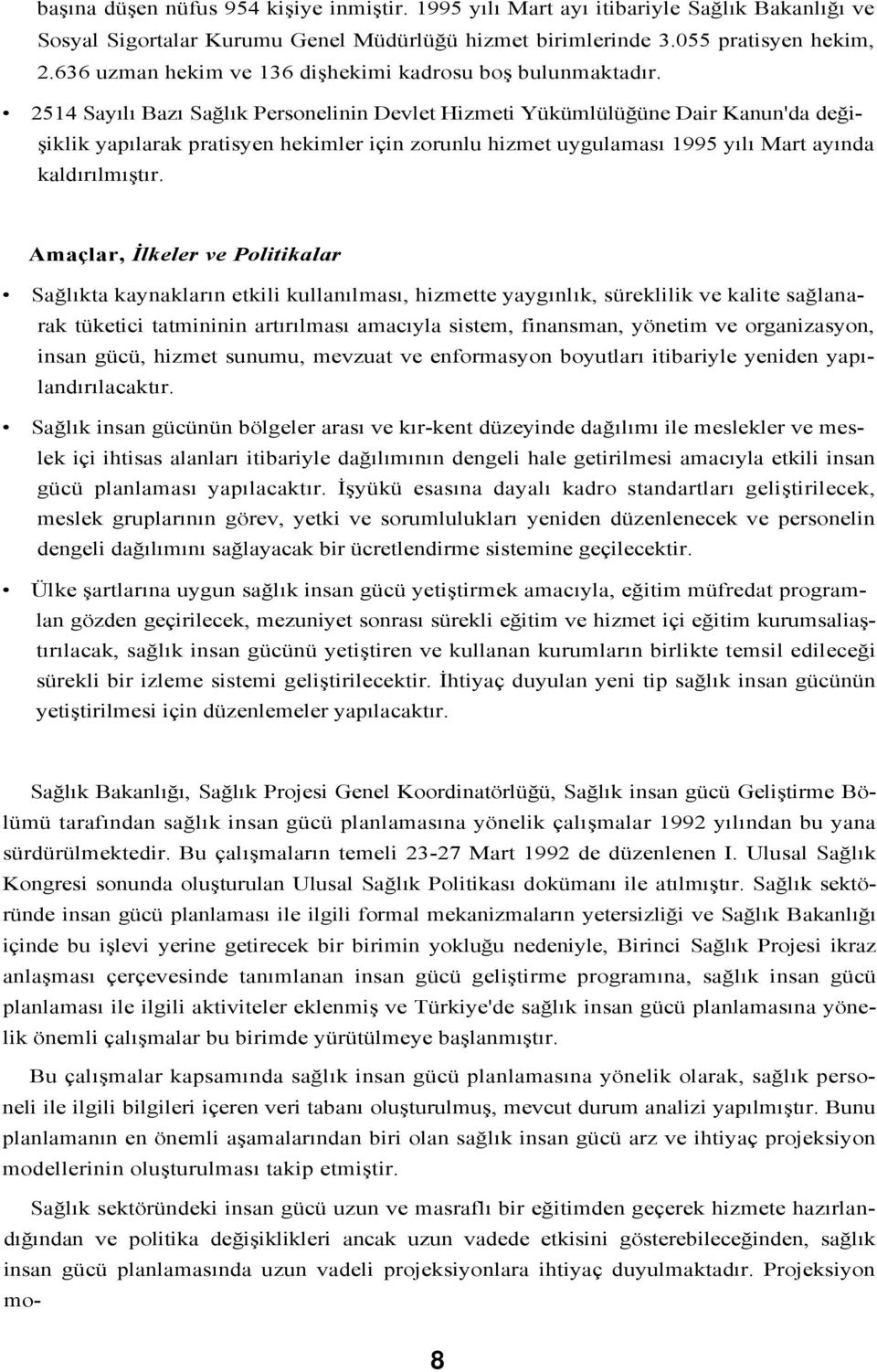 2514 Sayılı Bazı Sağlık Personelinin Devlet Hizmeti Yükümlülüğüne Dair Kanun'da değişiklik yapılarak pratisyen hekimler için zorunlu hizmet uygulaması 1995 yılı Mart ayında kaldırılmıştır.