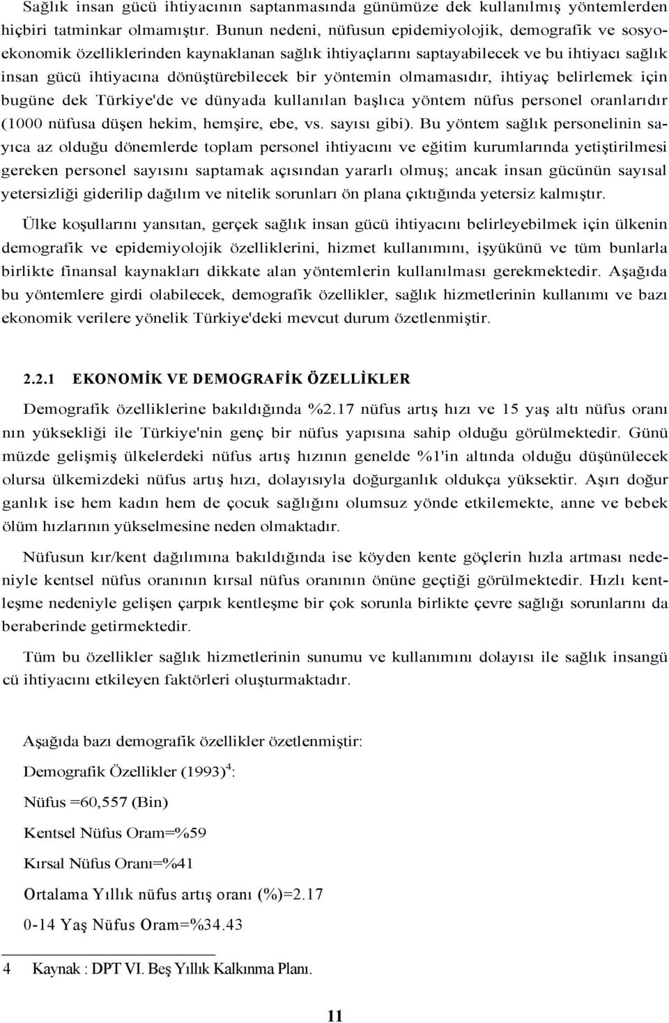 yöntemin olmamasıdır, ihtiyaç belirlemek için bugüne dek Türkiye'de ve dünyada kullanılan başlıca yöntem nüfus personel oranlarıdır (1000 nüfusa düşen hekim, hemşire, ebe, vs. sayısı gibi).