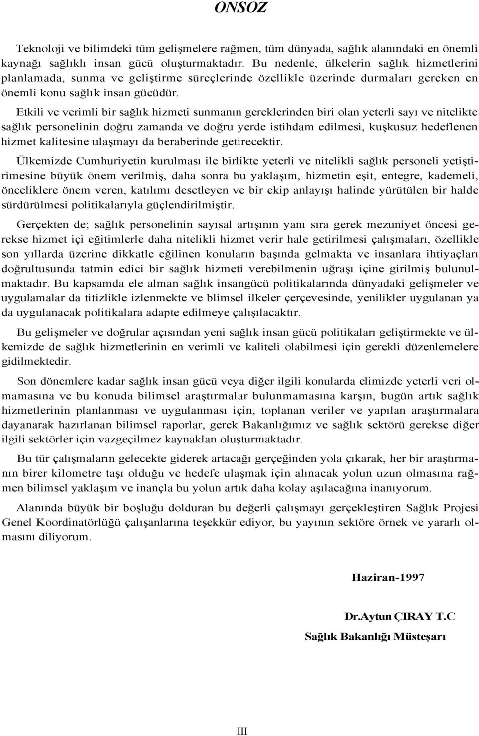 Etkili ve verimli bir sağlık hizmeti sunmanın gereklerinden biri olan yeterli sayı ve nitelikte sağlık personelinin doğru zamanda ve doğru yerde istihdam edilmesi, kuşkusuz hedeflenen hizmet