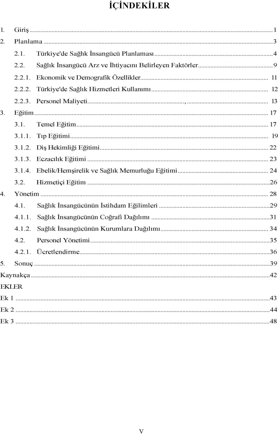 .. 23 3.1.4. Ebelik/Hemşirelik ve Sağlık Memurluğu Eğitimi... 24 3.2. Hizmetiçi Eğitim...26 4. Yönetim... 28 4.1. Sağlık İnsangücünün İstihdam Eğilimleri...29 4.1.1. Sağlık İnsangücünün Coğrafi Dağılımı.