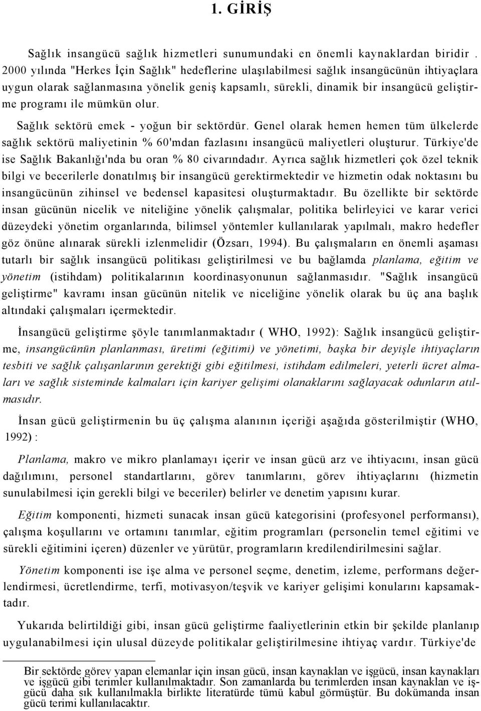 mümkün olur. Sağlık sektörü emek - yoğun bir sektördür. Genel olarak hemen hemen tüm ülkelerde sağlık sektörü maliyetinin % 60'mdan fazlasını insangücü maliyetleri oluşturur.