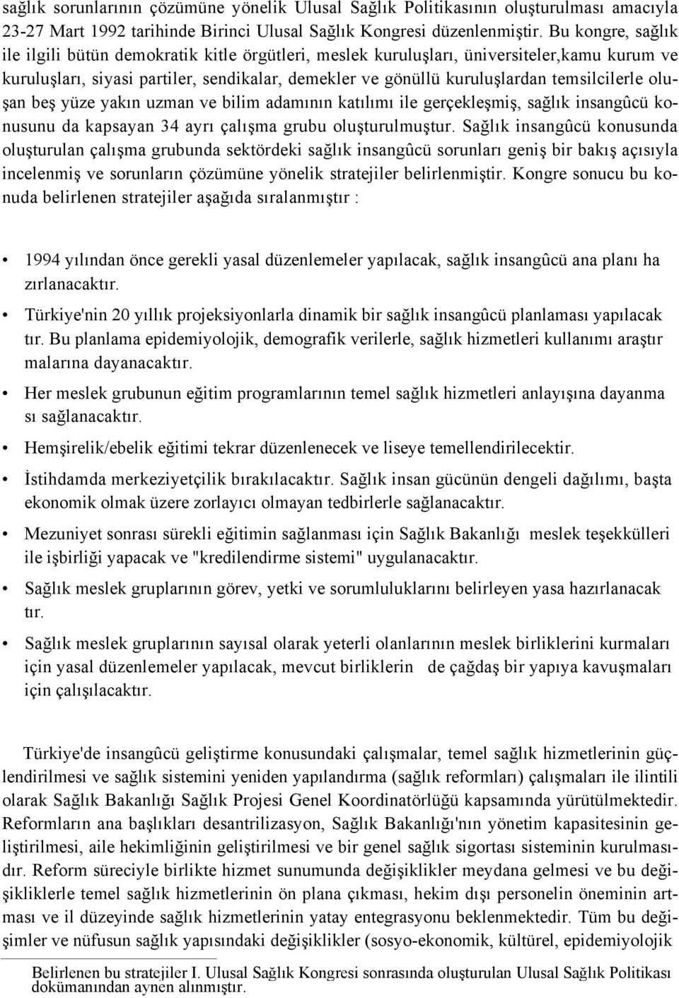 temsilcilerle oluşan beş yüze yakın uzman ve bilim adamının katılımı ile gerçekleşmiş, sağlık insangûcü konusunu da kapsayan 34 ayrı çalışma grubu oluşturulmuştur.