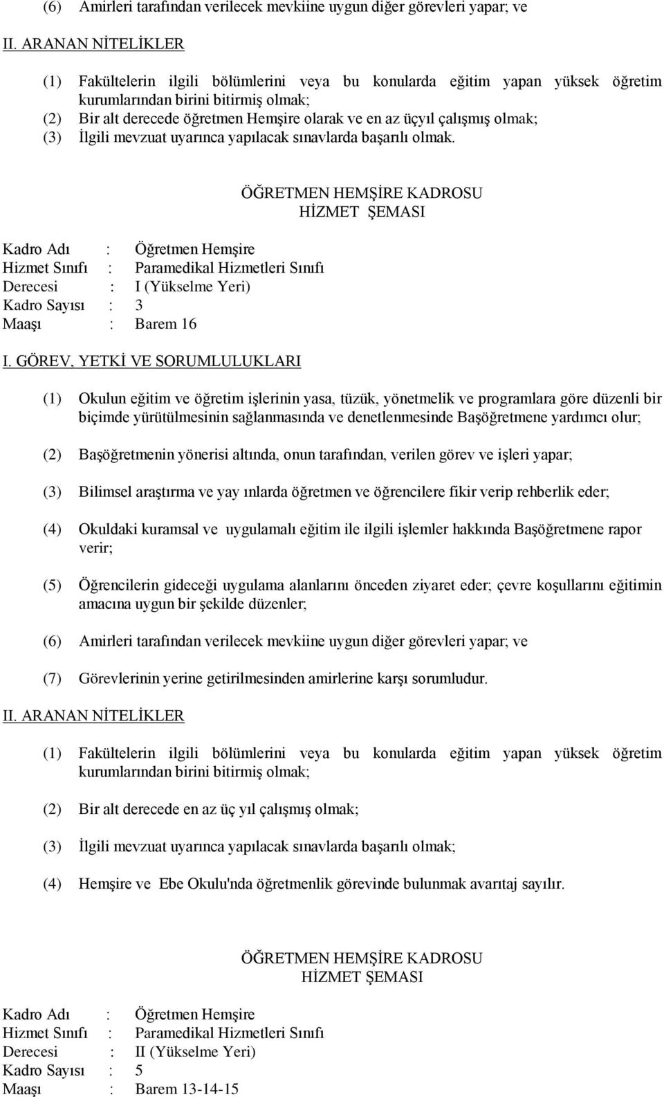 çalışmış olmak; (3) İlgili mevzuat uyarınca yapılacak sınavlarda başarılı olmak.