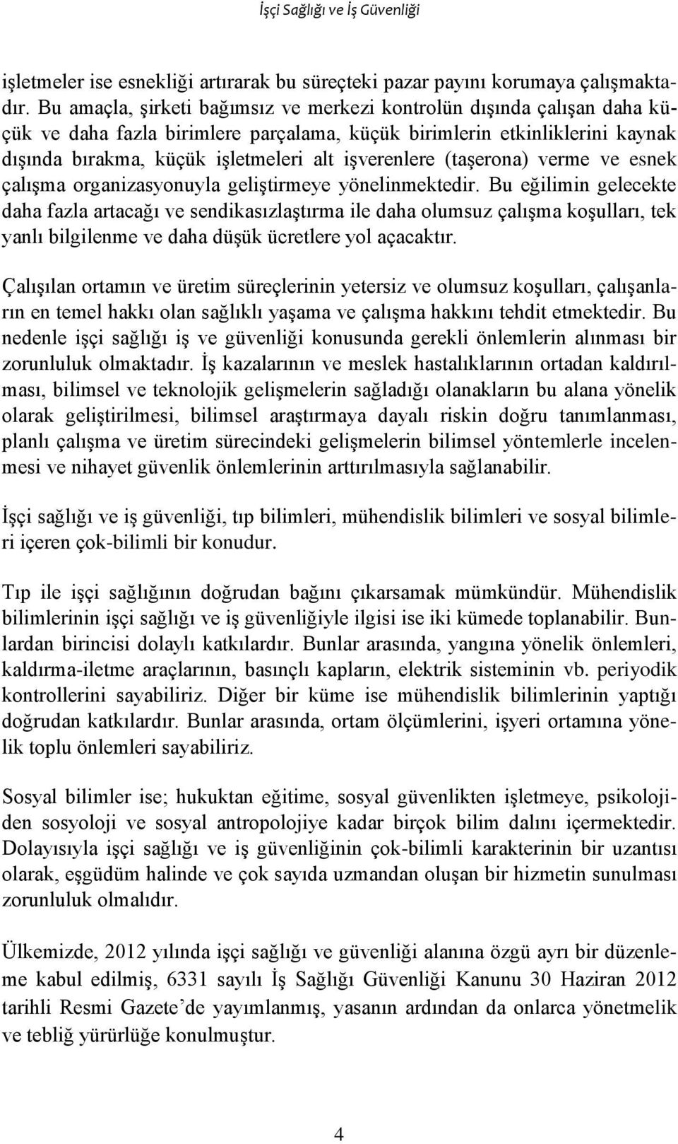 işverenlere (taşerona) verme ve esnek çalışma organizasyonuyla geliştirmeye yönelinmektedir.