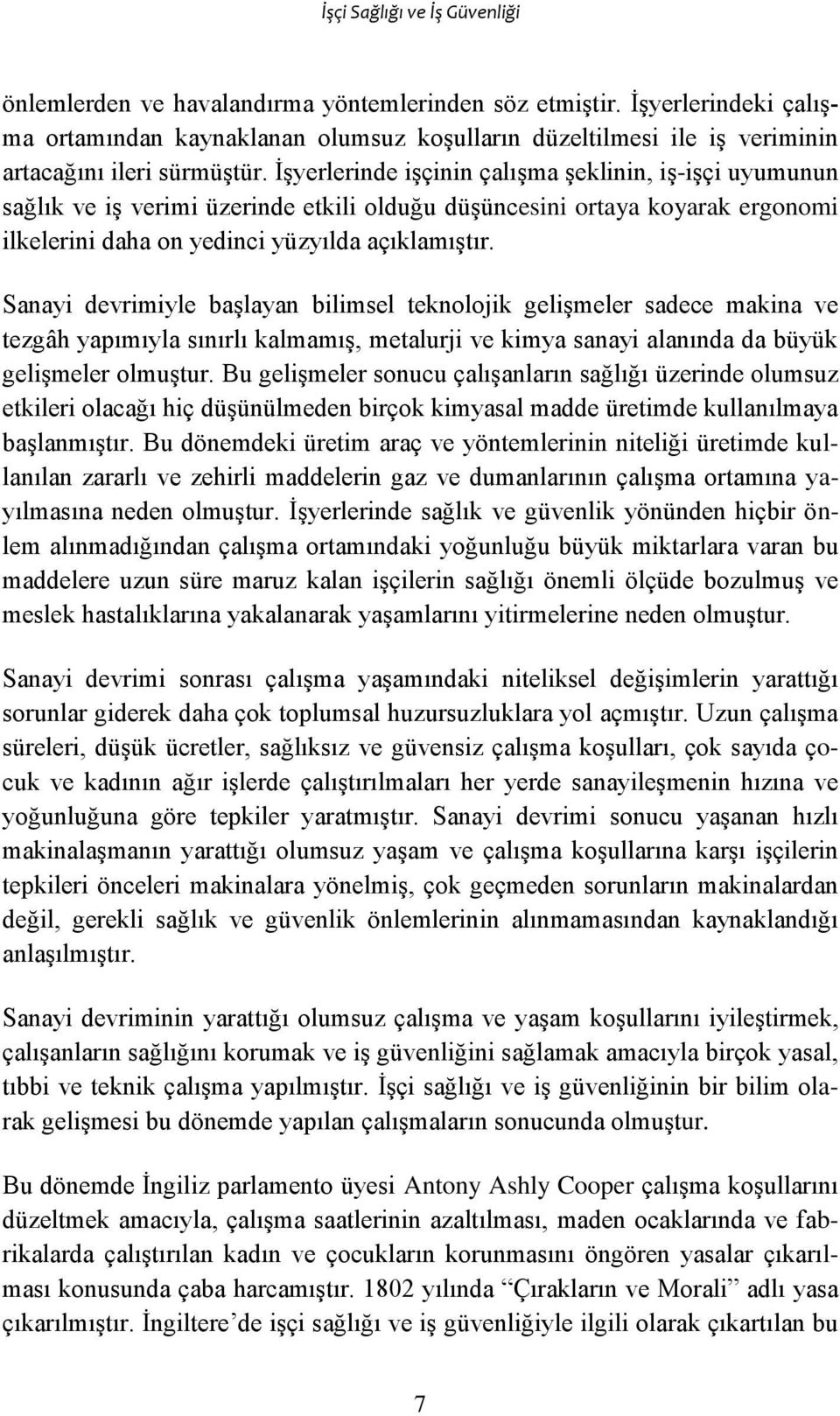 Sanayi devrimiyle başlayan bilimsel teknolojik gelişmeler sadece makina ve tezgâh yapımıyla sınırlı kalmamış, metalurji ve kimya sanayi alanında da büyük gelişmeler olmuştur.