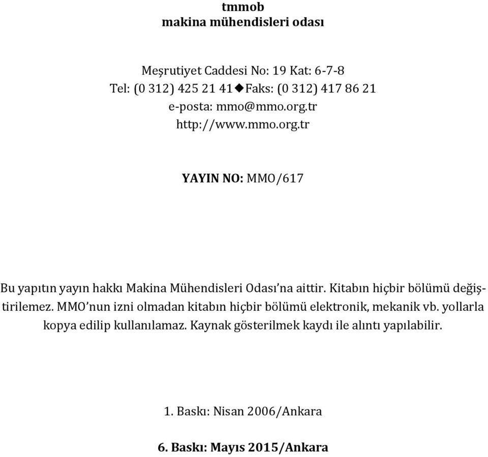 Kitabın hiçbir bölümü değiştirilemez. MMO nun izni olmadan kitabın hiçbir bölümü elektronik, mekanik vb.