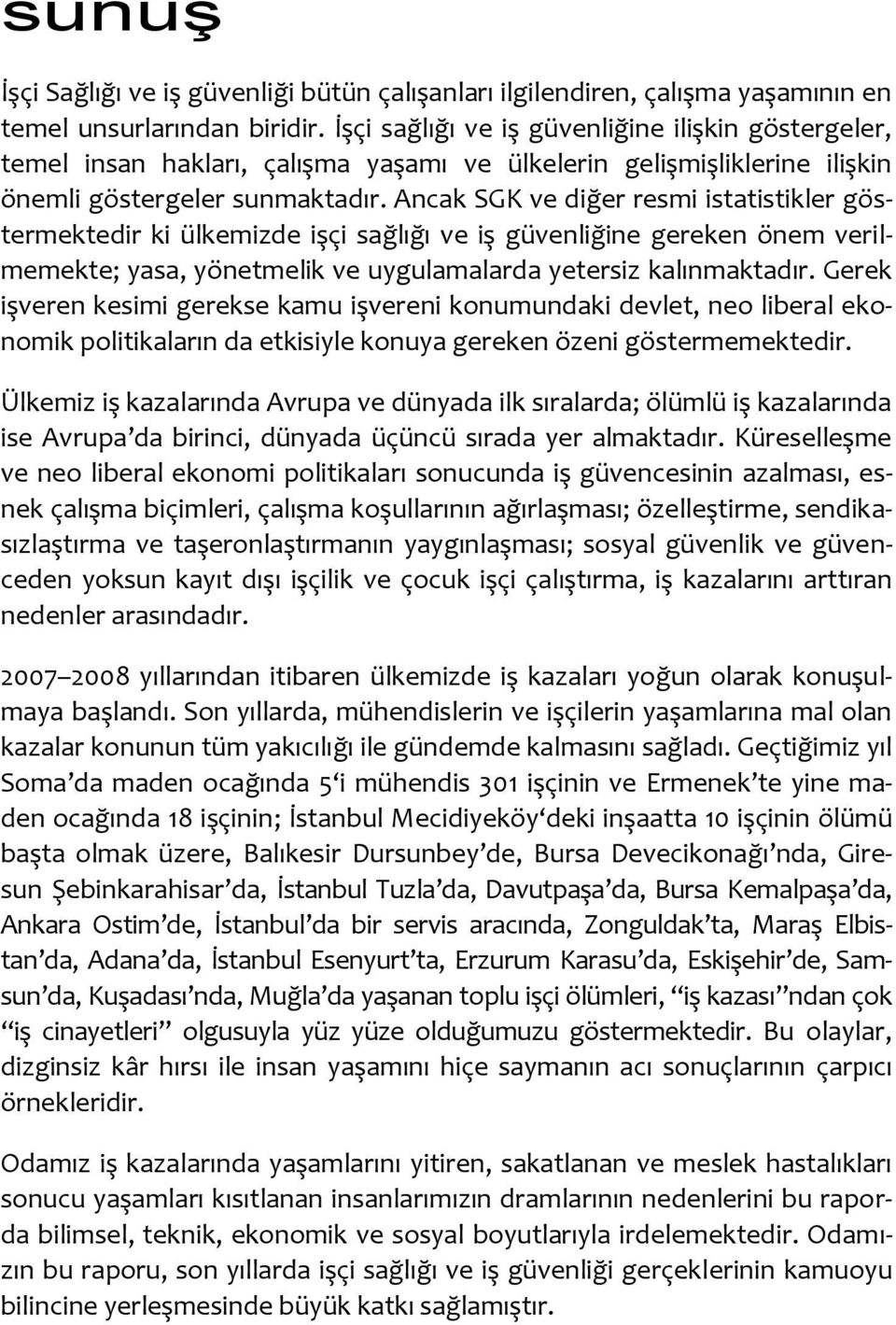 Ancak SGK ve diğer resmi istatistikler göstermektedir ki ülkemizde işçi sağlığı ve iş güvenliğine gereken önem verilmemekte; yasa, yönetmelik ve uygulamalarda yetersiz kalınmaktadır.