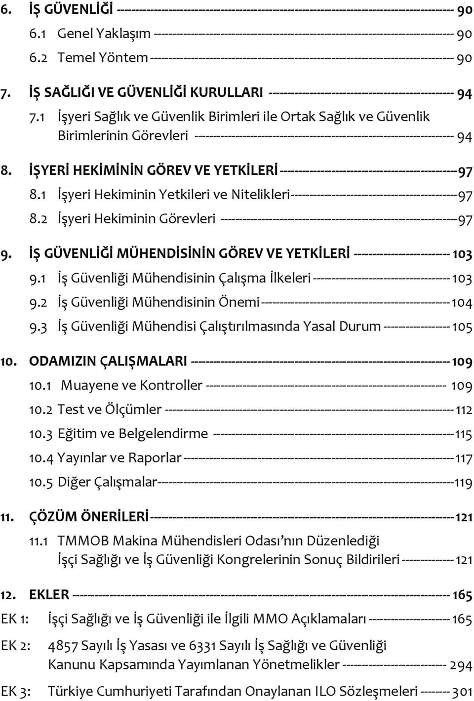 2 Temel Yöntem ---------------------------------------------------------------------------------- 90 7. İŞ SAĞLIĞI VE GÜVENLİĞİ KURULLARI -------------------------------------------------- 94 7.