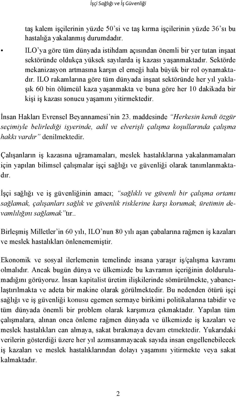 Sektörde mekanizasyon artmasına karşın el emeği hala büyük bir rol oynamaktadır.