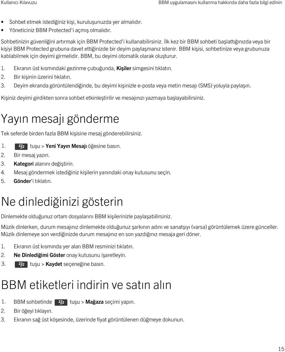 BBM kişisi, sohbetinize veya grubunuza katılabilmek için deyimi girmelidir. BBM, bu deyimi otomatik olarak oluşturur. 1. Ekranın üst kısmındaki gezinme çubuğunda, Kişiler simgesini tıklatın. 2.