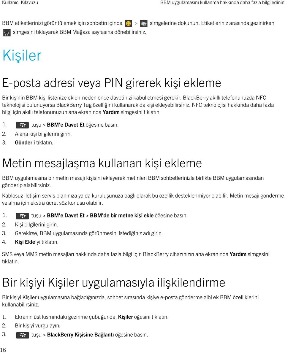 Kişiler E-posta adresi veya PIN girerek kişi ekleme Bir kişinin BBM kişi listenize eklenmeden önce davetinizi kabul etmesi gerekir.