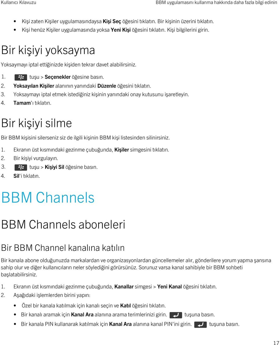 tuşu > Seçenekler öğesine basın. 2. Yoksayılan Kişiler alanının yanındaki Düzenle öğesini tıklatın. 3. Yoksaymayı iptal etmek istediğiniz kişinin yanındaki onay kutusunu işaretleyin. 4.