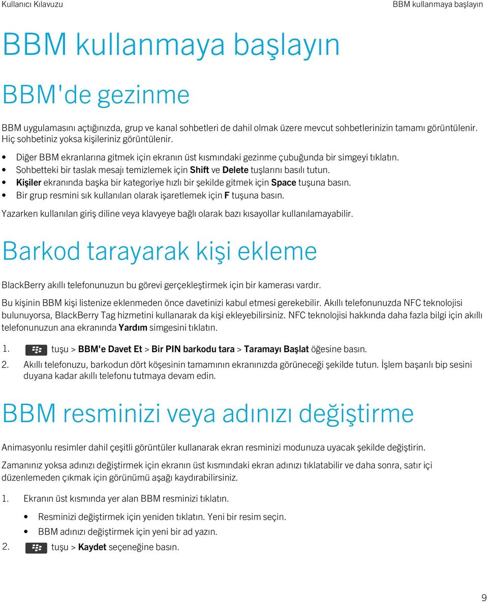 Sohbetteki bir taslak mesajı temizlemek için Shift ve Delete tuşlarını basılı tutun. Kişiler ekranında başka bir kategoriye hızlı bir şekilde gitmek için Space tuşuna basın.