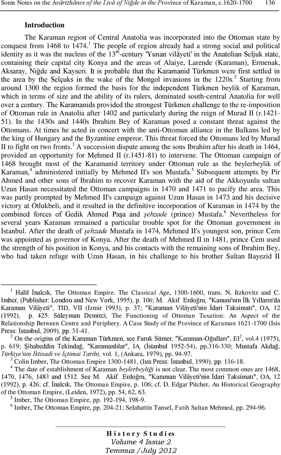 1 The people of region already had a strong social and political identity as it was the nucleus of the 13 th -century 'Yunan vilâyeti' in the Anatolian Seljuk state, containing their capital city