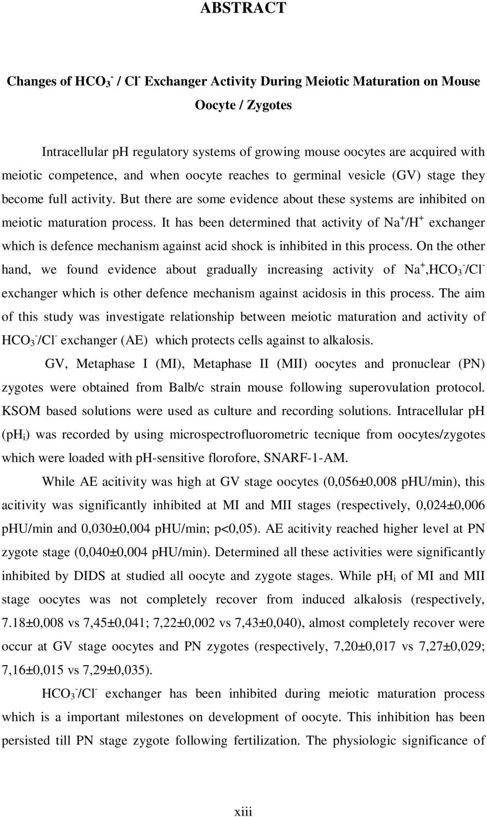 It has been determined that activity of Na + /H + exchanger which is defence mechanism against acid shock is inhibited in this process.