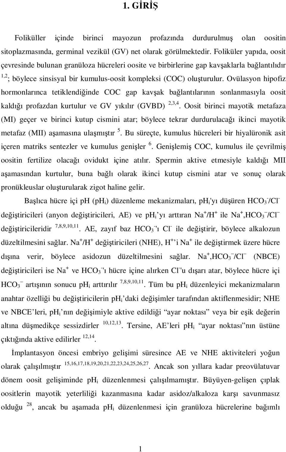 Ovülasyon hipofiz hormonlarınca tetiklendiğinde COC gap kavşak bağlantılarının sonlanmasıyla oosit kaldığı profazdan kurtulur ve GV yıkılır (GVBD) 2,3,4.