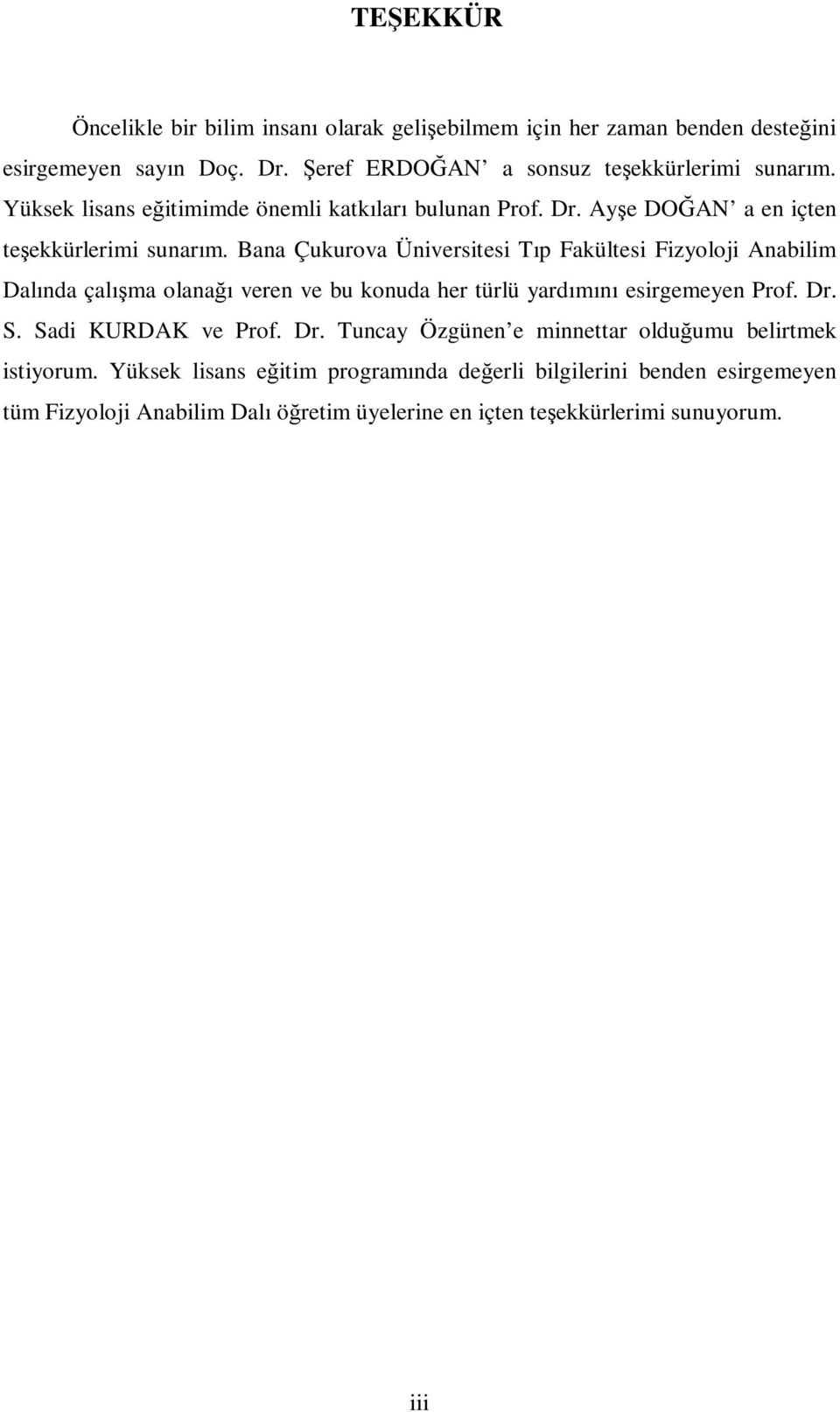 Bana Çukurova Üniversitesi Tıp Fakültesi Fizyoloji Anabilim Dalında çalışma olanağı veren ve bu konuda her türlü yardımını esirgemeyen Prof. Dr. S.