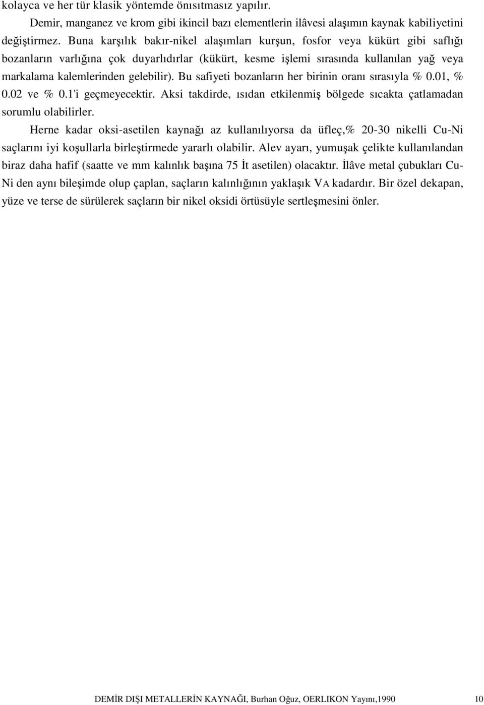 gelebilir). Bu safiyeti bozanların her birinin oranı sırasıyla % 0.01, % 0.02 ve % 0.1'i geçmeyecektir. Aksi takdirde, ısıdan etkilenmiş bölgede sıcakta çatlamadan sorumlu olabilirler.