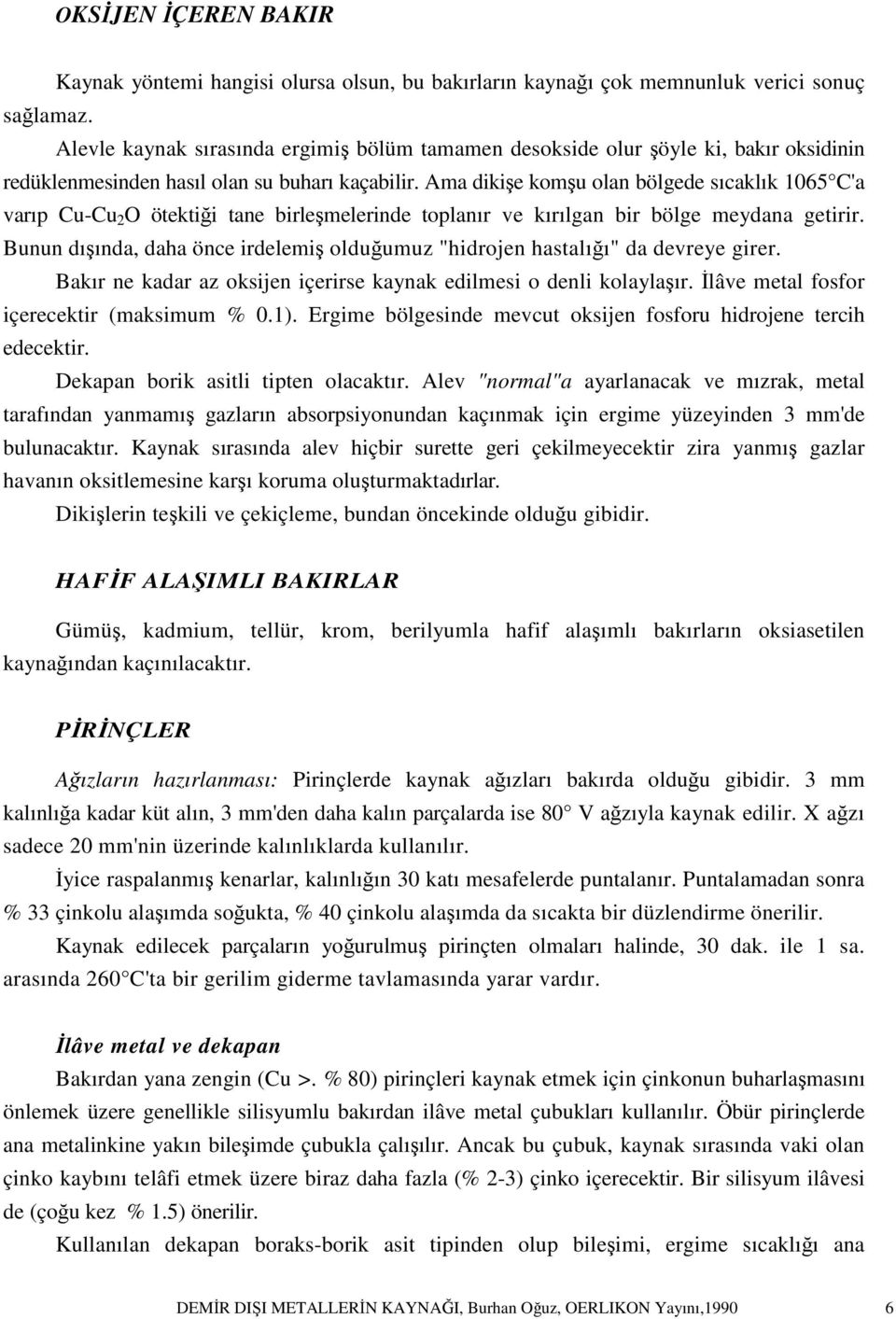 Ama dikişe komşu olan bölgede sıcaklık 1065 C'a varıp Cu-Cu 2 O ötektiği tane birleşmelerinde toplanır ve kırılgan bir bölge meydana getirir.