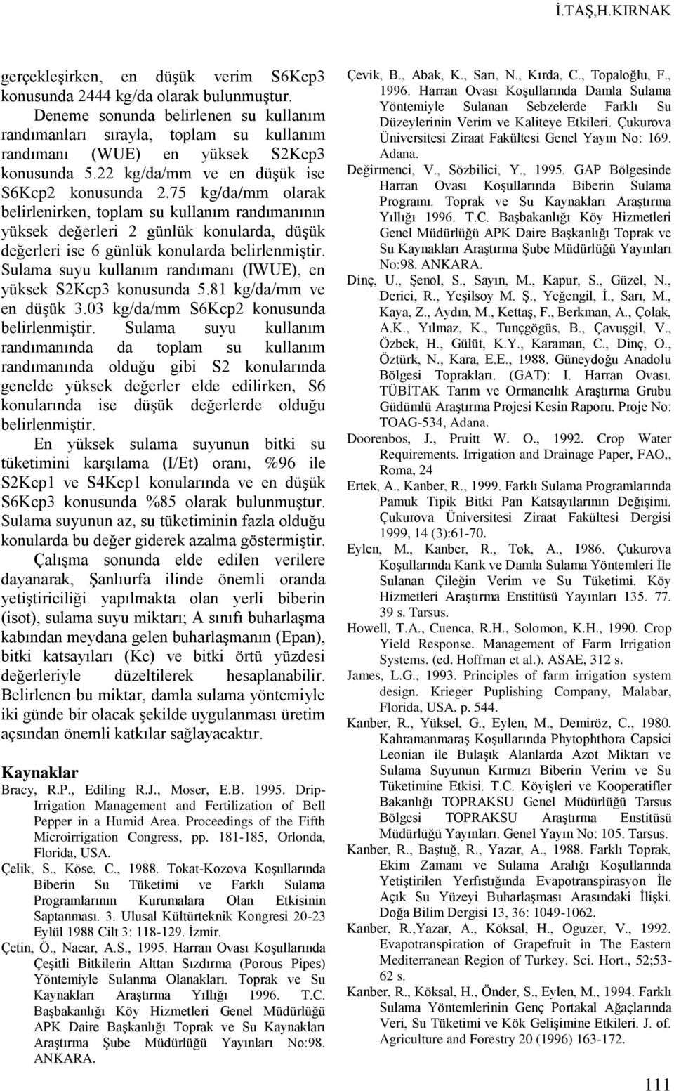 75 kg/da/mm olarak belirlenirken, toplam su kullanım randımanının yüksek değerleri 2 günlük konularda, düşük değerleri ise 6 günlük konularda belirlenmiştir.