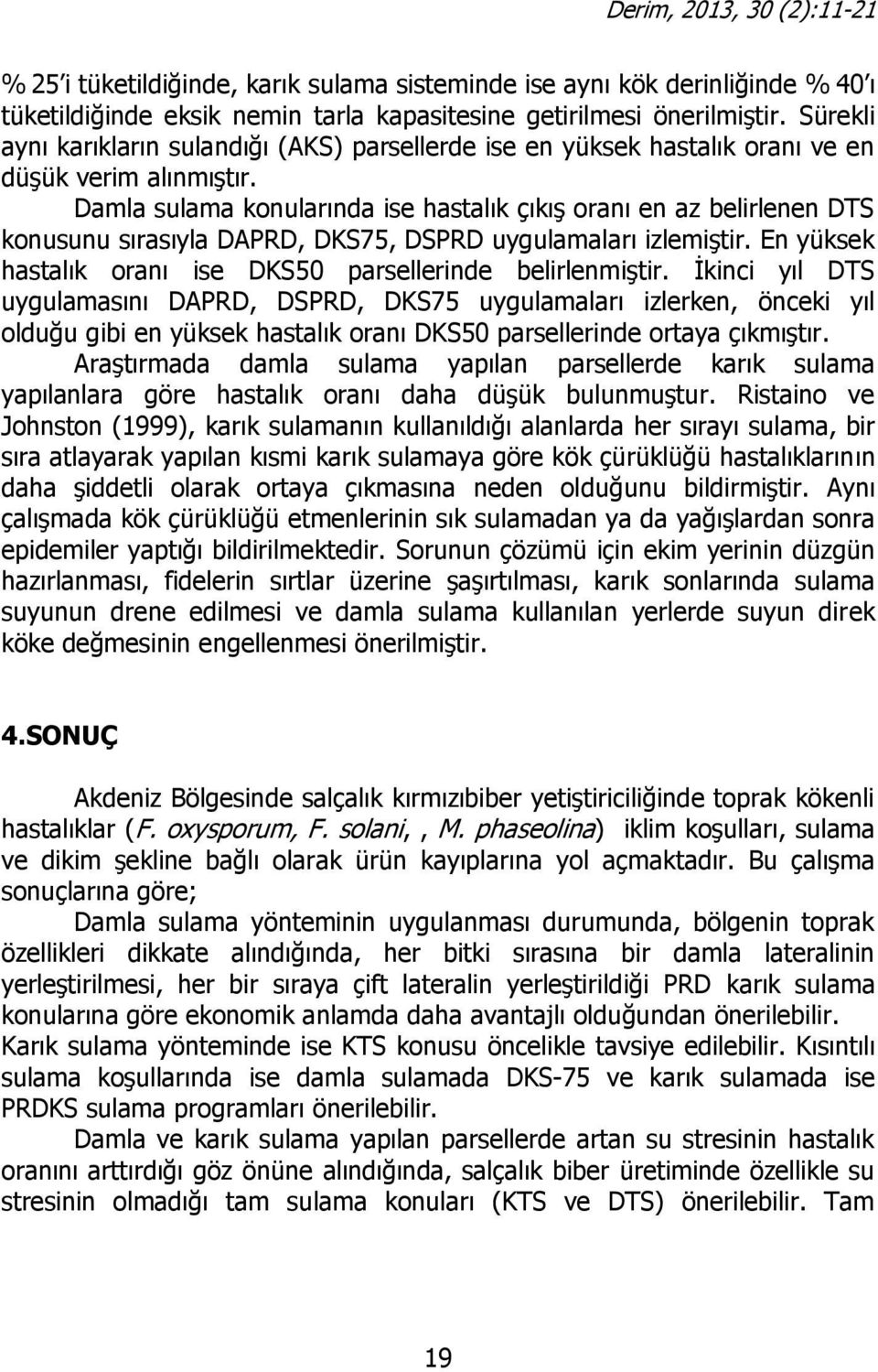 Damla sulama konularında ise hastalık çıkış oranı en az belirlenen DTS konusunu sırasıyla DAPRD, DKS75, DSPRD uygulamaları izlemiştir. En yüksek hastalık oranı ise DKS50 parsellerinde belirlenmiştir.