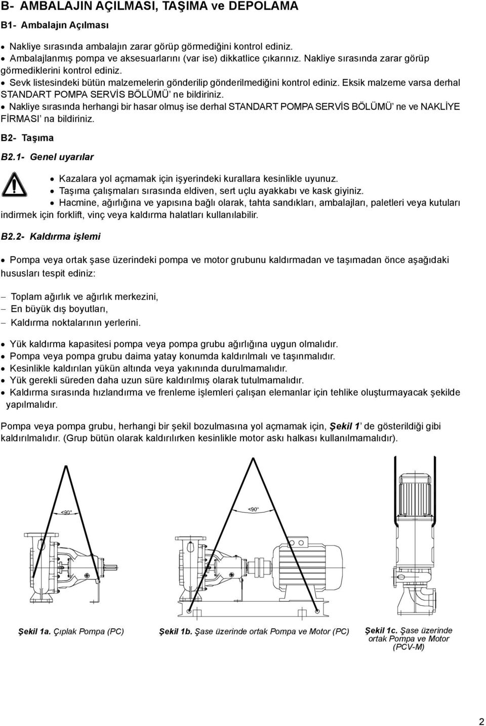 Sevk listesindeki bütün malzemelerin gönderilip gönderilmediğini kontrol ediniz. Eksik malzeme varsa derhal STANDART POMPA SERVİS BÖLÜMÜ ne bildiriniz.