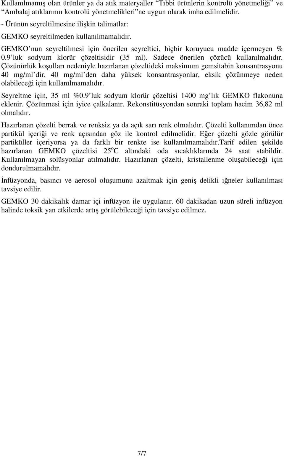 9 luk sodyum klorür çözeltisidir (35 ml). Sadece önerilen çözücü kullanılmalıdır. Çözünürlük koşulları nedeniyle hazırlanan çözeltideki maksimum gemsitabin konsantrasyonu 40 mg/ml dir.