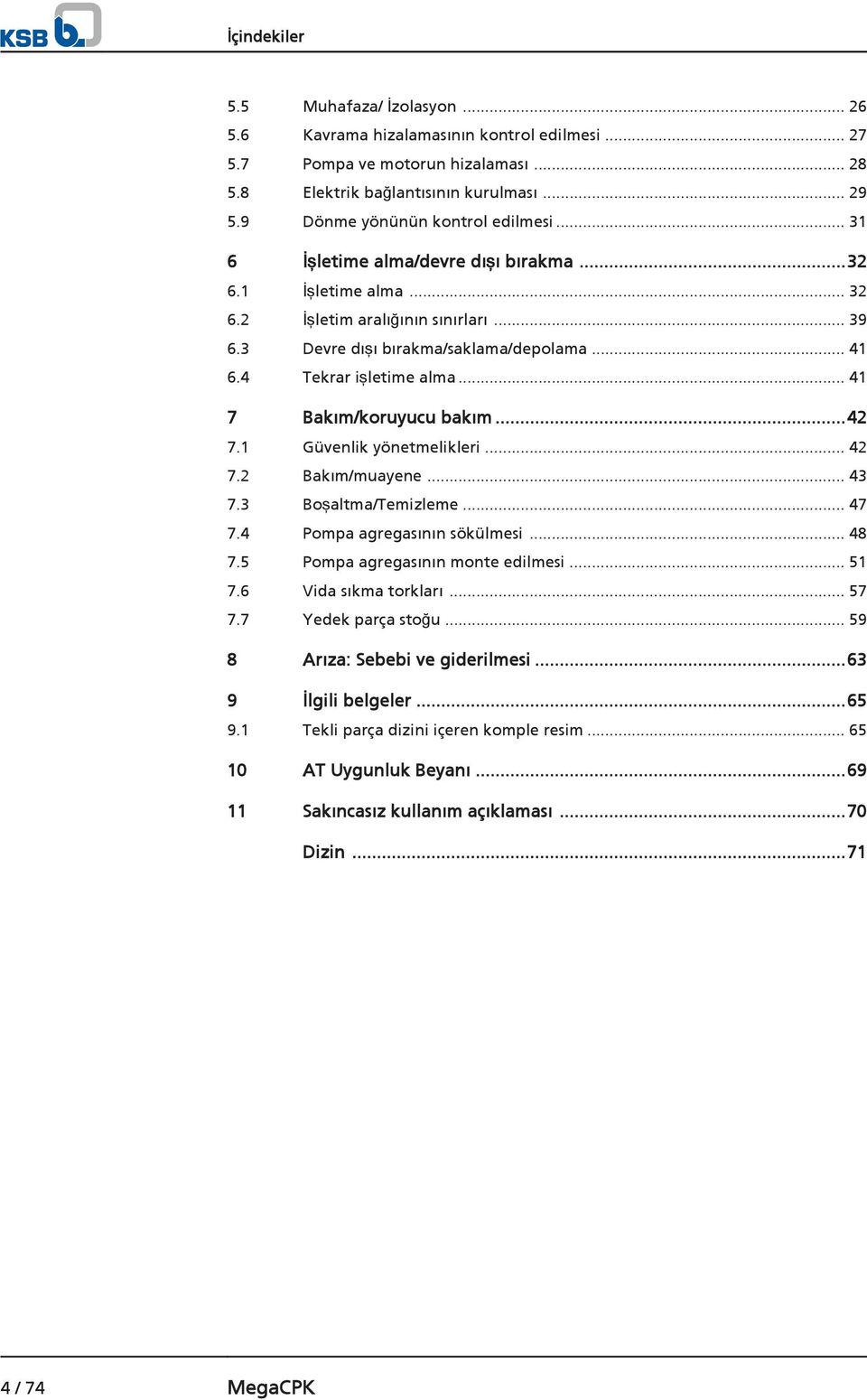 4 Tekrar işletime alma... 41 7 Bakım/koruyucu bakım...42 7.1 Güvenlik yönetmelikleri... 42 7.2 Bakım/muayene... 43 7.3 Boşaltma/Temizleme... 47 7.4 Pompa agregasının sökülmesi... 48 7.