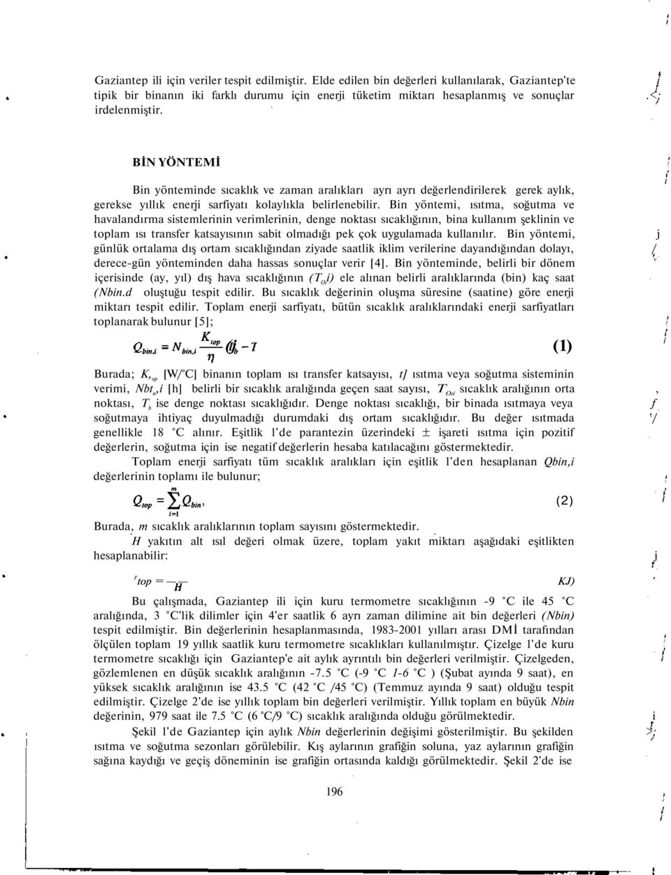 Bin yöntemi, ısıtma, soğutma ve havalandırma sistemlerinin verimlerinin, denge noktası sıcaklığının, bina kullanım şeklinin ve toplam ısı transfer katsayısının sabit olmadığı pek çok uygulamada