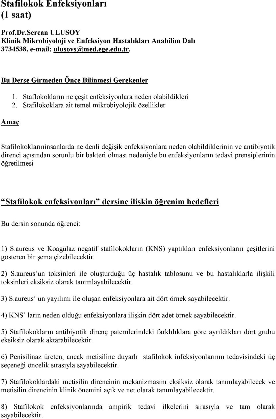 Stafilokoklara ait temel mikrobiyolojik özellikler Stafilokoklarıninsanlarda ne denli değişik enfeksiyonlara neden olabildiklerinin ve antibiyotik direnci açısından sorunlu bir bakteri olması