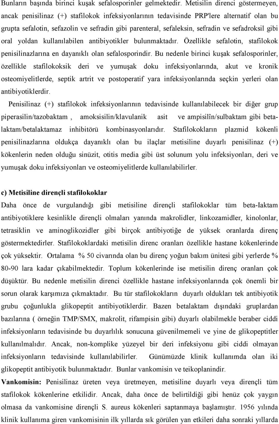 ve sefadroksil gibi oral yoldan kullanılabilen antibiyotikler bulunmaktadır. Özellikle sefalotin, stafilokok penisilinazlarına en dayanıklı olan sefalosporindir.