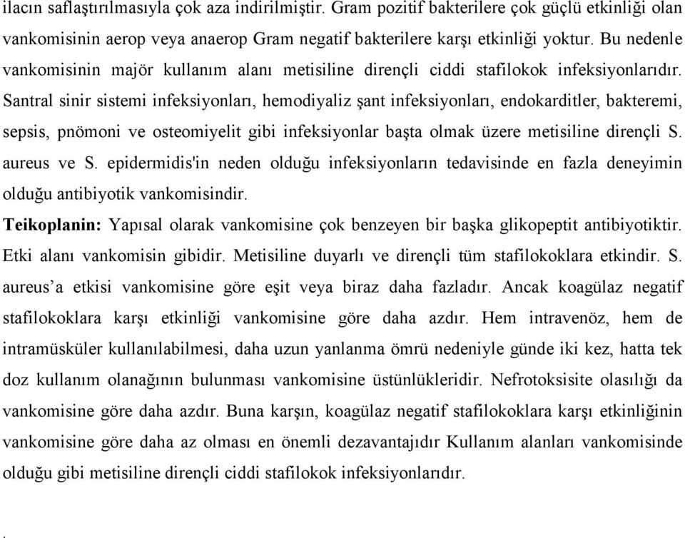 Santral sinir sistemi infeksiyonları, hemodiyaliz şant infeksiyonları, endokarditler, bakteremi, sepsis, pnömoni ve osteomiyelit gibi infeksiyonlar başta olmak üzere metisiline dirençli S.