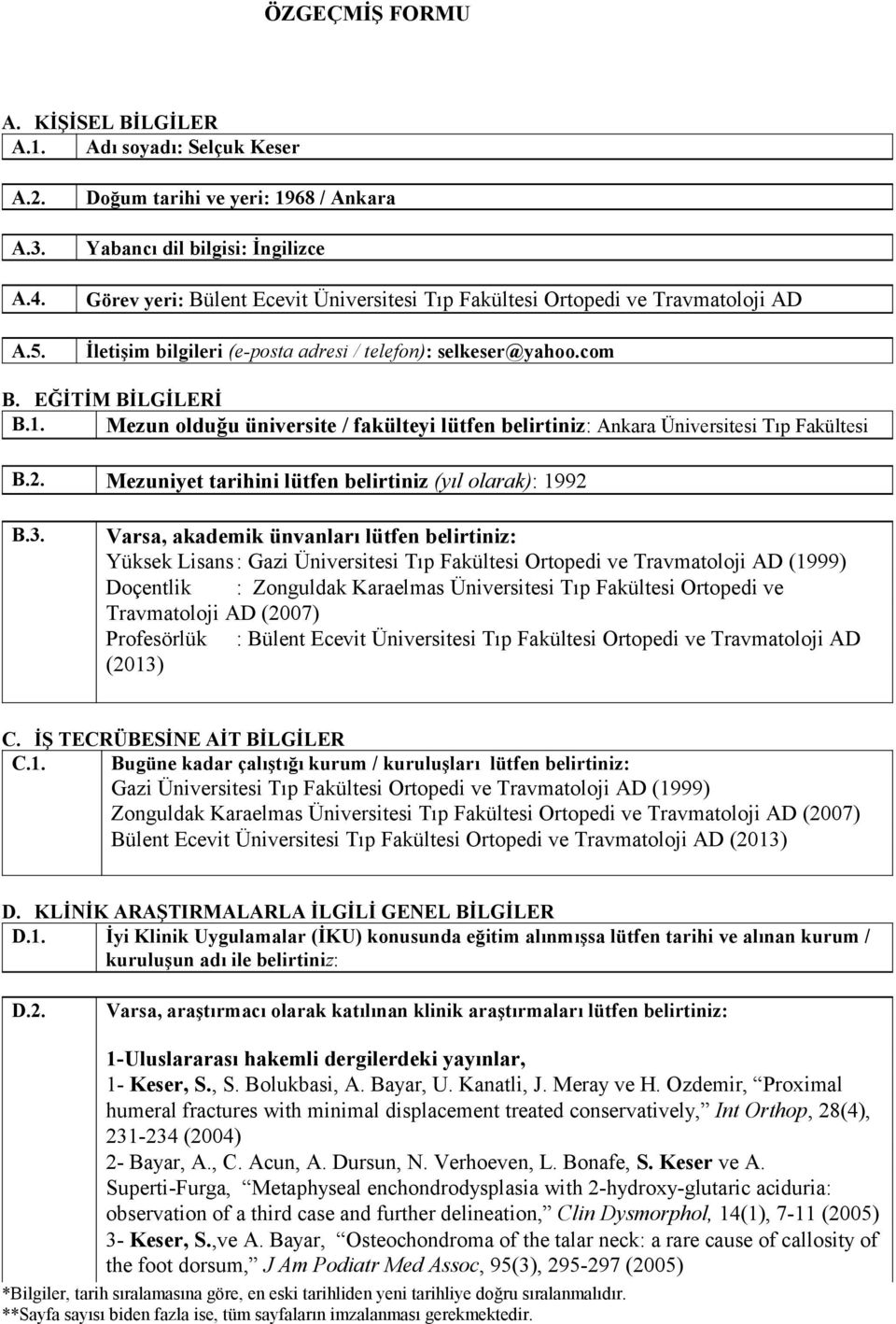 selkeser@yahoo.com B. EĞİTİM BİLGİLERİ B.1. Mezun olduğu üniversite / fakülteyi lütfen belirtiniz: Ankara Üniversitesi Tıp Fakültesi B.2. Mezuniyet tarihini lütfen belirtiniz (yıl olarak): 1992 B.3.