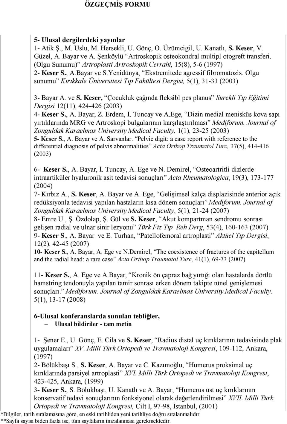 Olgu sunumu Kırıkkale Üniversitesi Tıp Fakültesi Dergisi, 5(1), 31-33 (2003) 3- Bayar A. ve S.