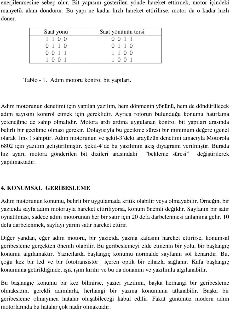 Adım motorunun denetimi için yapılan yazılım, hem dönmenin yönünü, hem de döndürülecek adım sayısını kontrol etmek için gereklidir.