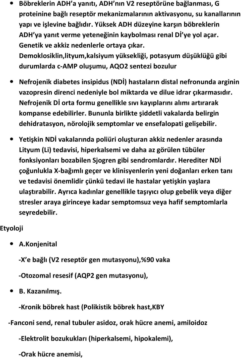 Demoklosiklin,lityum,kalsiyum yüksekliği, potasyum düşüklüğü gibi durumlarda c-amp oluşumu, AQO2 sentezi bozulur Nefrojenik diabetes insipidus (NDİ) hastaların distal nefronunda arginin vazopresin