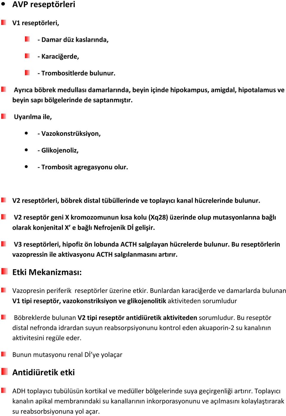 Uyarılma ile, - Vazokonstrüksiyon, - Glikojenoliz, - Trombosit agregasyonu olur. V2 reseptörleri, böbrek distal tübüllerinde ve toplayıcı kanal hücrelerinde bulunur.