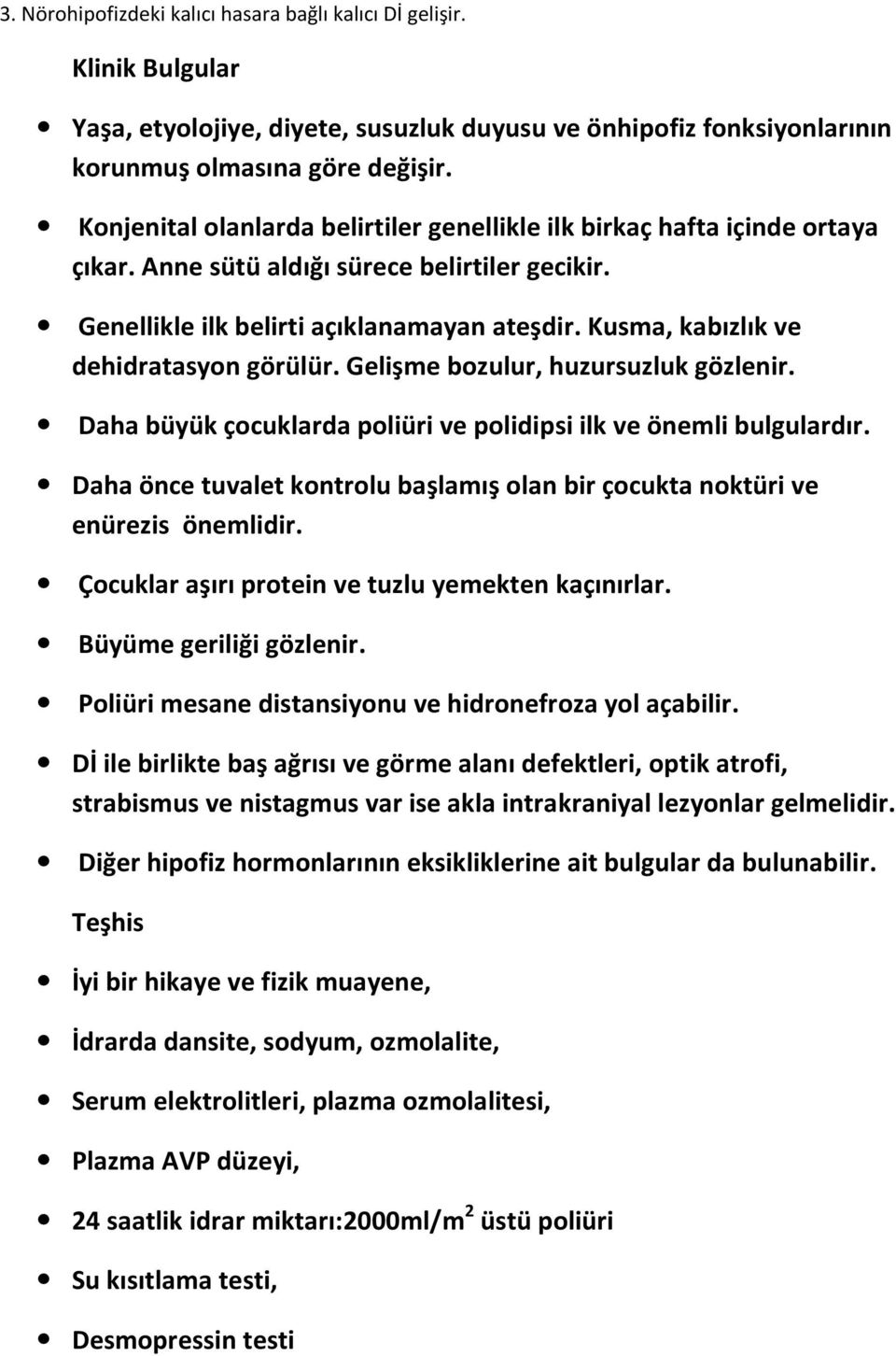 Kusma, kabızlık ve dehidratasyon görülür. Gelişme bozulur, huzursuzluk gözlenir. Daha büyük çocuklarda poliüri ve polidipsi ilk ve önemli bulgulardır.