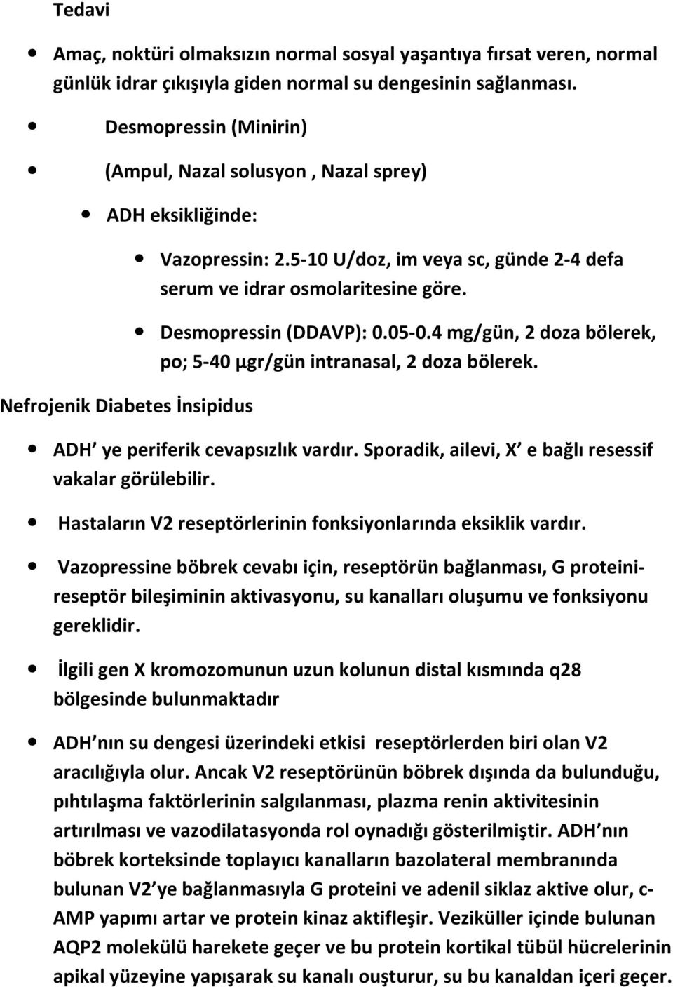 Desmopressin (DDAVP): 0.05-0.4 mg/gün, 2 doza bölerek, po; 5-40 µgr/gün intranasal, 2 doza bölerek. ADH ye periferik cevapsızlık vardır. Sporadik, ailevi, X e bağlı resessif vakalar görülebilir.