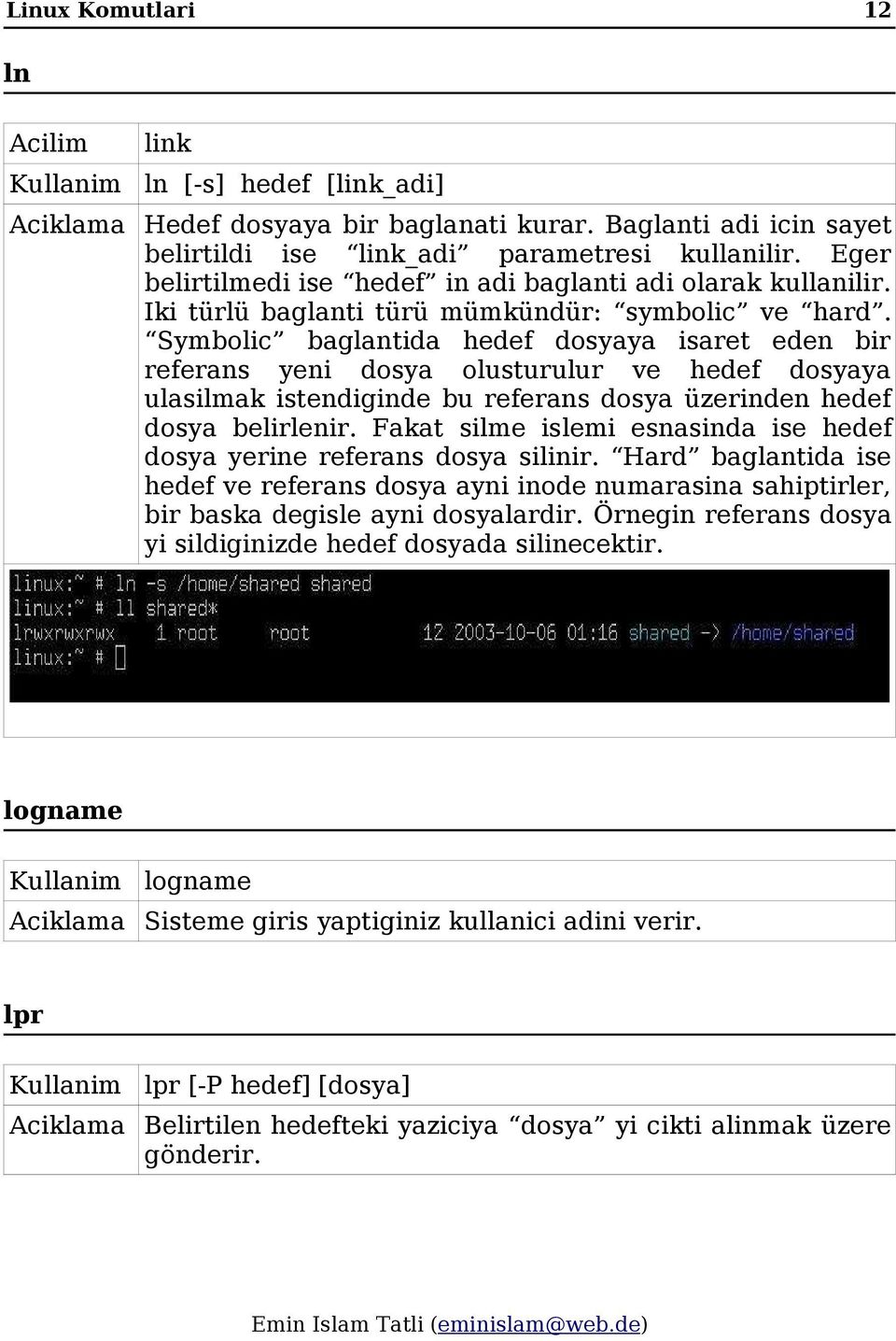 Symbolic baglantida hedef dosyaya isaret eden bir referans yeni dosya olusturulur ve hedef dosyaya ulasilmak istendiginde bu referans dosya üzerinden hedef dosya belirlenir.