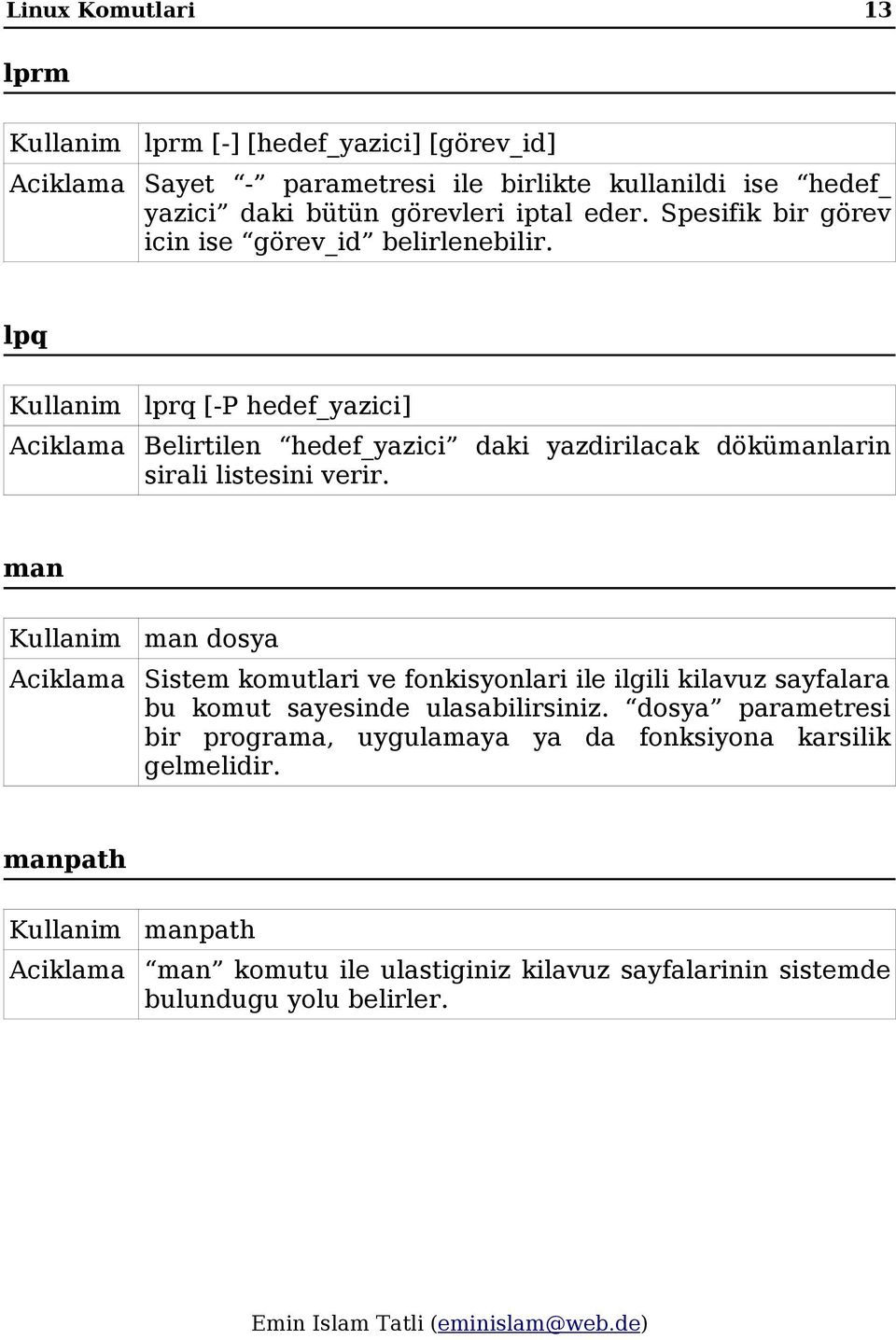 lpq lprq [-P hedef_yazici] Belirtilen hedef_yazici daki yazdirilacak dökümanlarin sirali listesini verir.