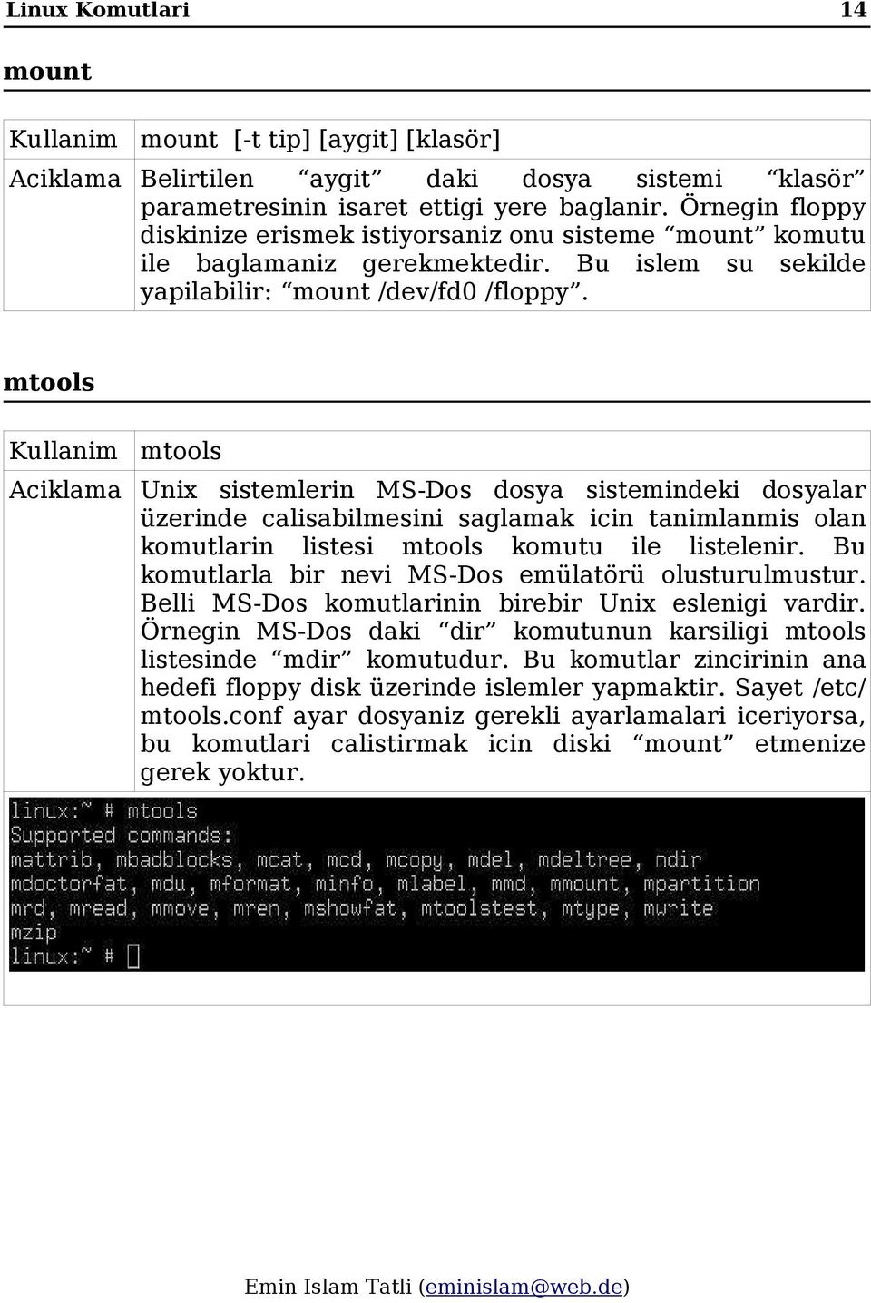 mtools mtools Unix sistemlerin MS-Dos dosya sistemindeki dosyalar üzerinde calisabilmesini saglamak icin tanimlanmis olan komutlarin listesi mtools komutu ile listelenir.