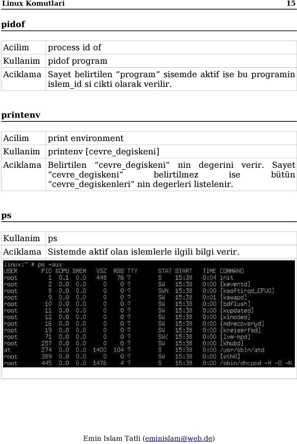 printenv print environment printenv [cevre_degiskeni] Belirtilen cevre_degiskeni nin degerini