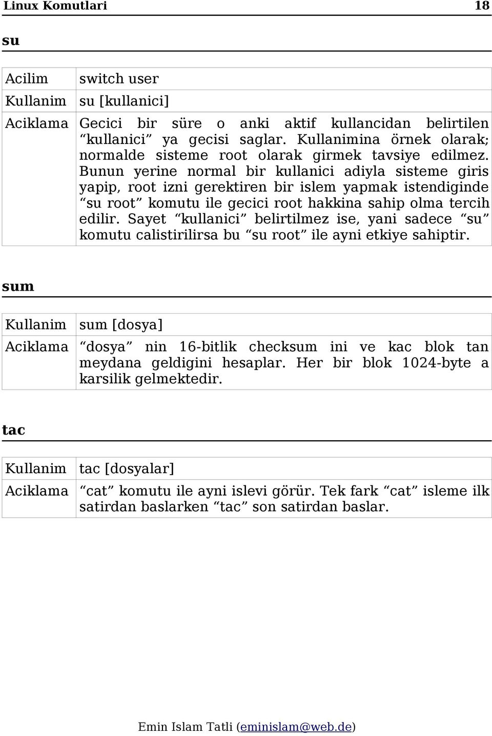 Bunun yerine normal bir kullanici adiyla sisteme giris yapip, root izni gerektiren bir islem yapmak istendiginde su root komutu ile gecici root hakkina sahip olma tercih edilir.