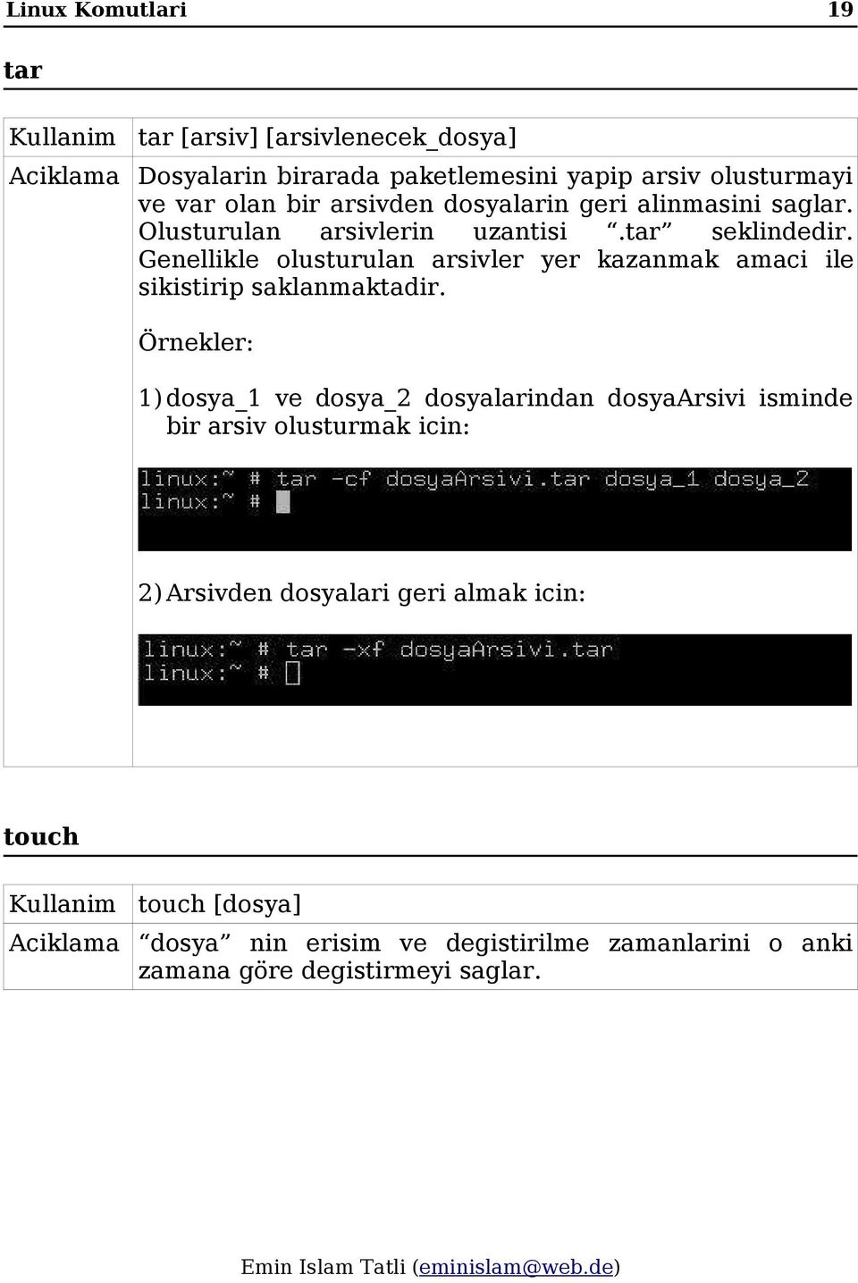 Genellikle olusturulan arsivler yer kazanmak amaci ile sikistirip saklanmaktadir.