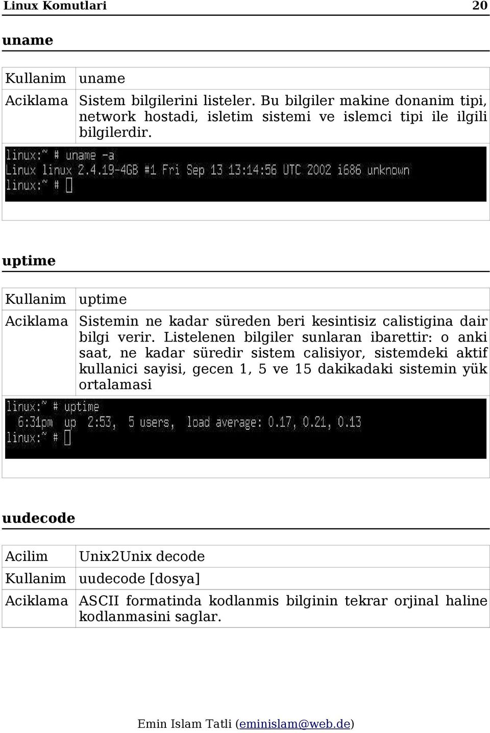 uptime uptime Sistemin ne kadar süreden beri kesintisiz calistigina dair bilgi verir.