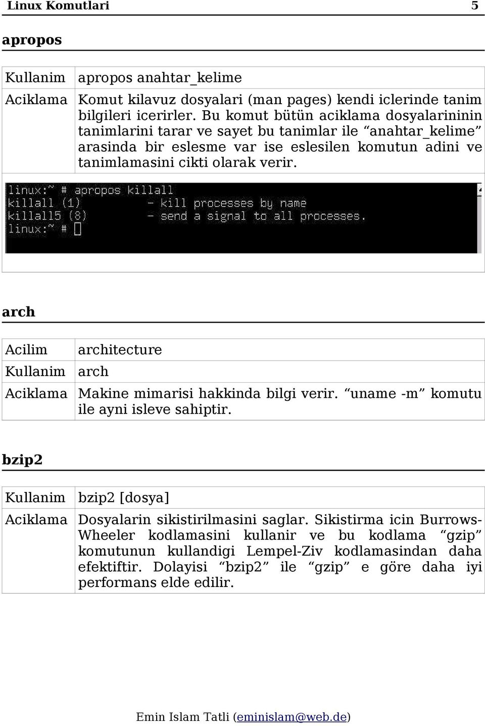 cikti olarak verir. arch architecture arch Makine mimarisi hakkinda bilgi verir. uname -m komutu ile ayni isleve sahiptir.